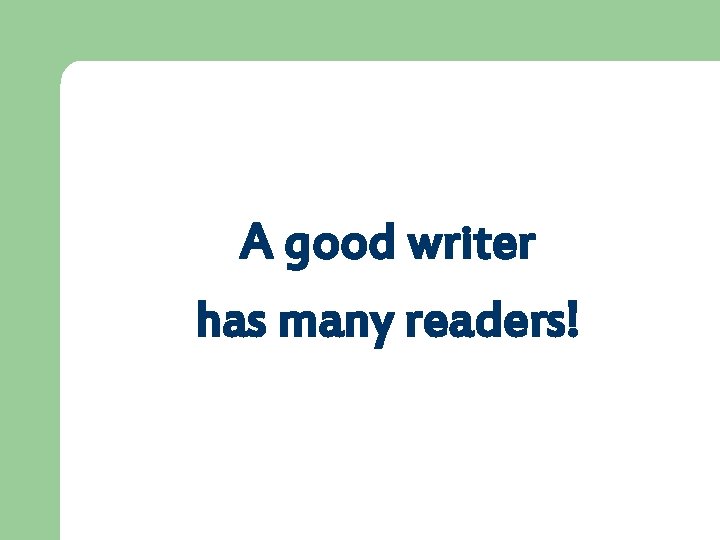 Manuscript Preparation Organization A good writer has many readers! 