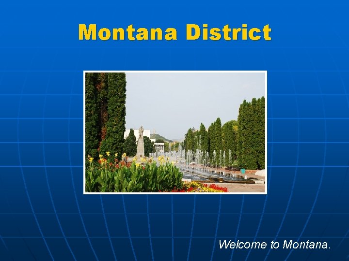 Montana District Welcome to Montana. 