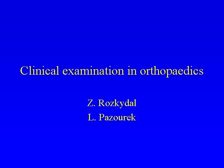 Clinical examination in orthopaedics Z. Rozkydal L. Pazourek 