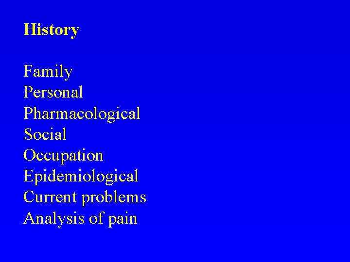 History Family Personal Pharmacological Social Occupation Epidemiological Current problems Analysis of pain 