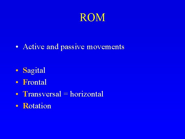 ROM • Active and passive movements • • Sagital Frontal Transversal = horizontal Rotation