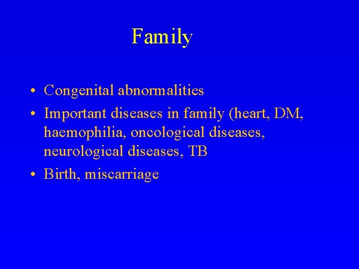 Family • Congenital abnormalities • Important diseases in family (heart, DM, haemophilia, oncological diseases,