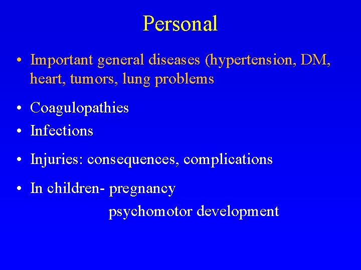 Personal • Important general diseases (hypertension, DM, heart, tumors, lung problems • Coagulopathies •