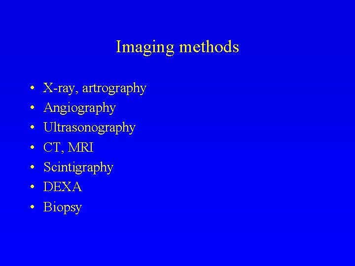 Imaging methods • • X-ray, artrography Angiography Ultrasonography CT, MRI Scintigraphy DEXA Biopsy 