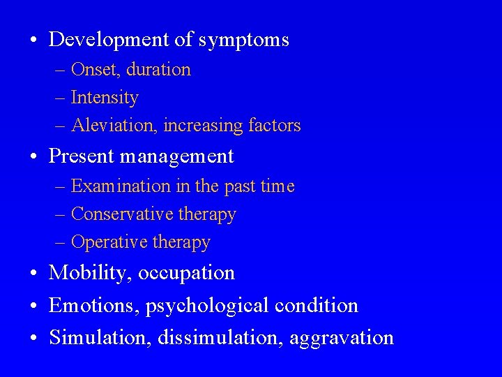  • Development of symptoms – Onset, duration – Intensity – Aleviation, increasing factors