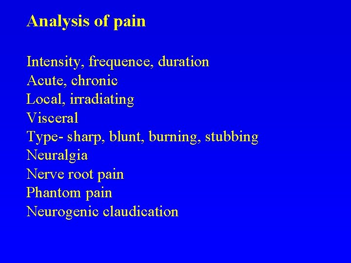 Analysis of pain Intensity, frequence, duration Acute, chronic Local, irradiating Visceral Type- sharp, blunt,