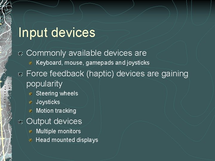 Input devices Commonly available devices are Keyboard, mouse, gamepads and joysticks Force feedback (haptic)