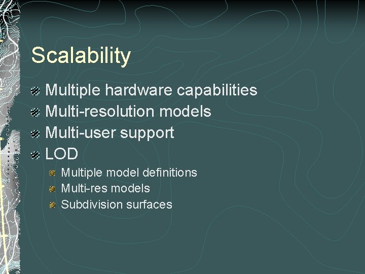 Scalability Multiple hardware capabilities Multi-resolution models Multi-user support LOD Multiple model definitions Multi-res models
