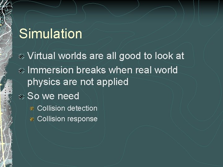 Simulation Virtual worlds are all good to look at Immersion breaks when real world