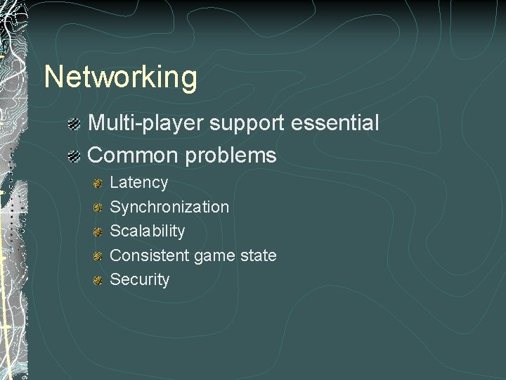 Networking Multi-player support essential Common problems Latency Synchronization Scalability Consistent game state Security 