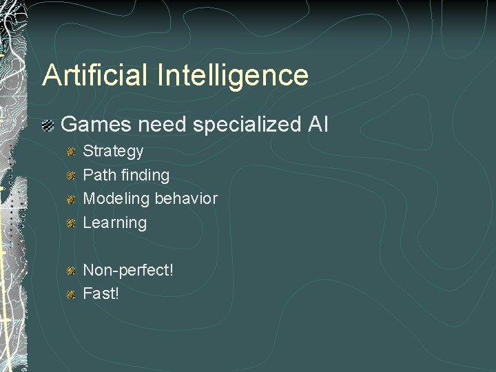 Artificial Intelligence Games need specialized AI Strategy Path finding Modeling behavior Learning Non-perfect! Fast!