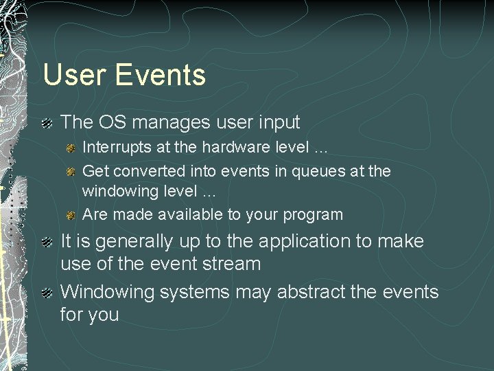 User Events The OS manages user input Interrupts at the hardware level … Get