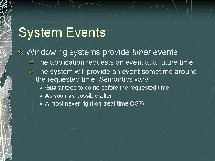 System Events Windowing systems provide timer events The application requests an event at a