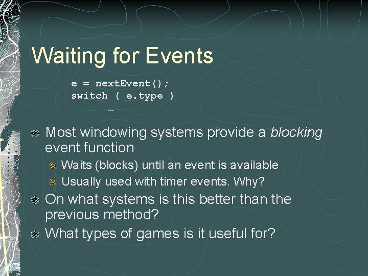 Waiting for Events e = next. Event(); switch ( e. type ) … Most