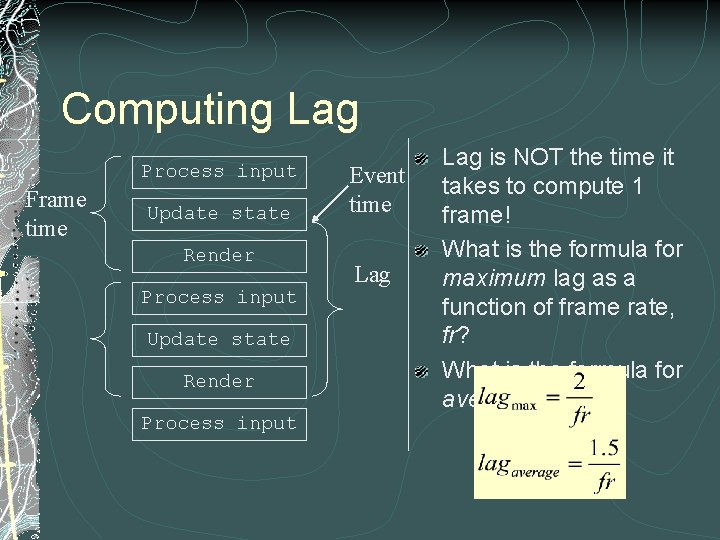 Computing Lag Process input Frame time Update state Render Process input Event time Lag