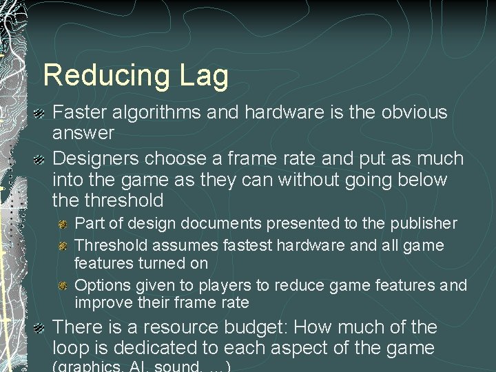 Reducing Lag Faster algorithms and hardware is the obvious answer Designers choose a frame