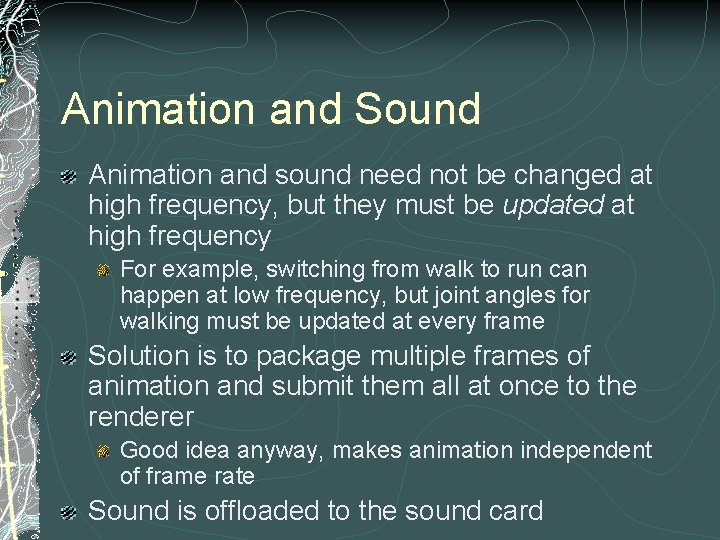 Animation and Sound Animation and sound need not be changed at high frequency, but