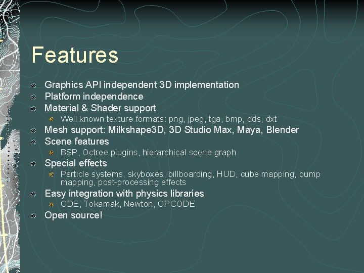 Features Graphics API independent 3 D implementation Platform independence Material & Shader support Well