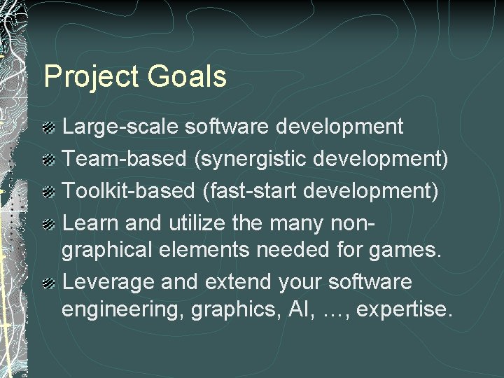 Project Goals Large-scale software development Team-based (synergistic development) Toolkit-based (fast-start development) Learn and utilize