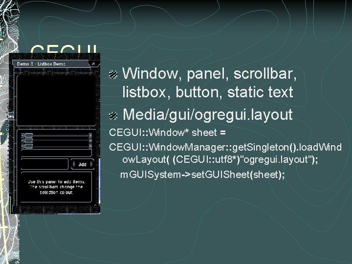 CEGUI Window, panel, scrollbar, listbox, button, static text Media/gui/ogregui. layout CEGUI: : Window* sheet