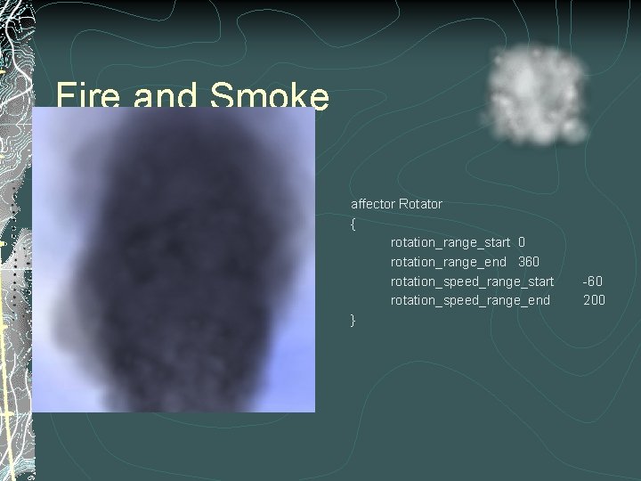 Fire and Smoke affector Rotator { rotation_range_start 0 rotation_range_end 360 rotation_speed_range_start rotation_speed_range_end } -60