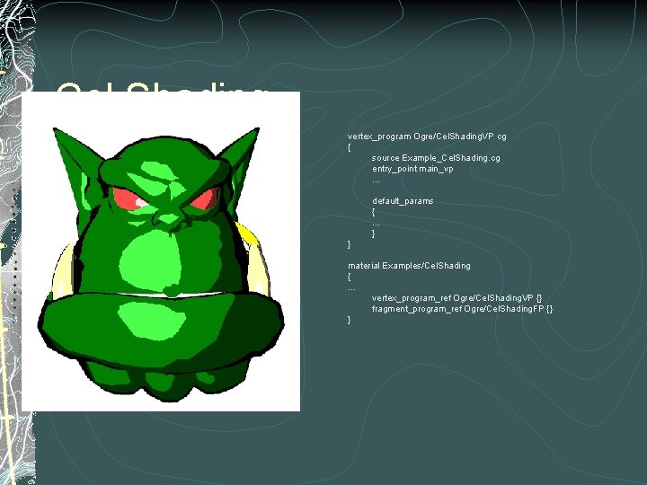 Cel Shading vertex_program Ogre/Cel. Shading. VP cg { source Example_Cel. Shading. cg entry_point main_vp
