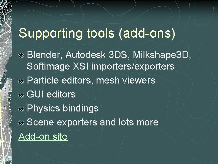 Supporting tools (add-ons) Blender, Autodesk 3 DS, Milkshape 3 D, Softimage XSI importers/exporters Particle