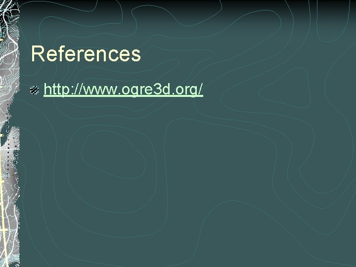 References http: //www. ogre 3 d. org/ 