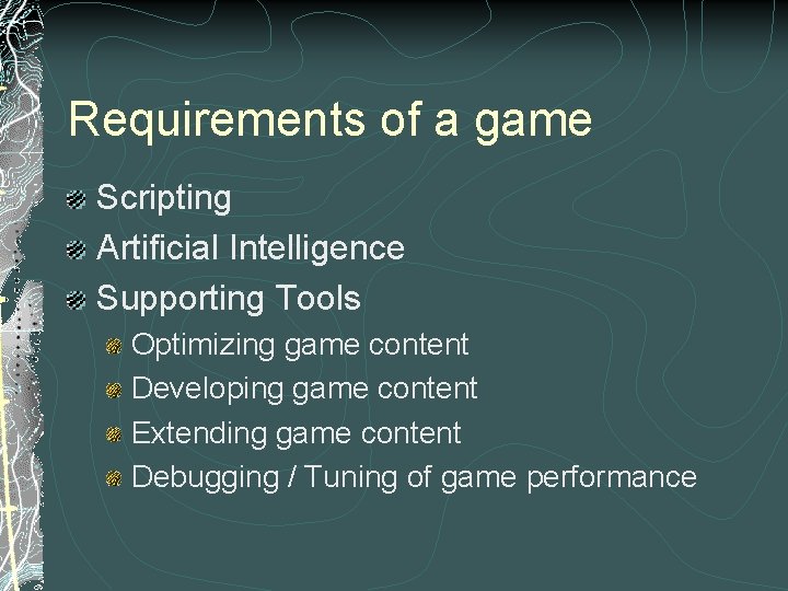 Requirements of a game Scripting Artificial Intelligence Supporting Tools Optimizing game content Developing game