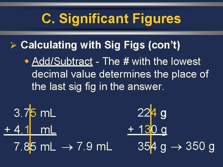 C. Significant Figures Ø Calculating with Sig Figs (con’t) w Add/Subtract - The #