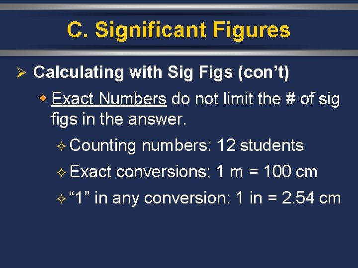 C. Significant Figures Ø Calculating with Sig Figs (con’t) w Exact Numbers do not