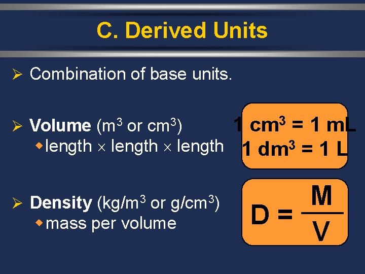 C. Derived Units Ø Combination of base units. 1 cm 3 = 1 m.