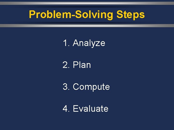 Problem-Solving Steps 1. Analyze 2. Plan 3. Compute 4. Evaluate 