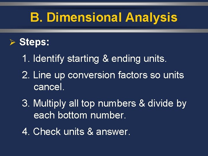 B. Dimensional Analysis Ø Steps: 1. Identify starting & ending units. 2. Line up