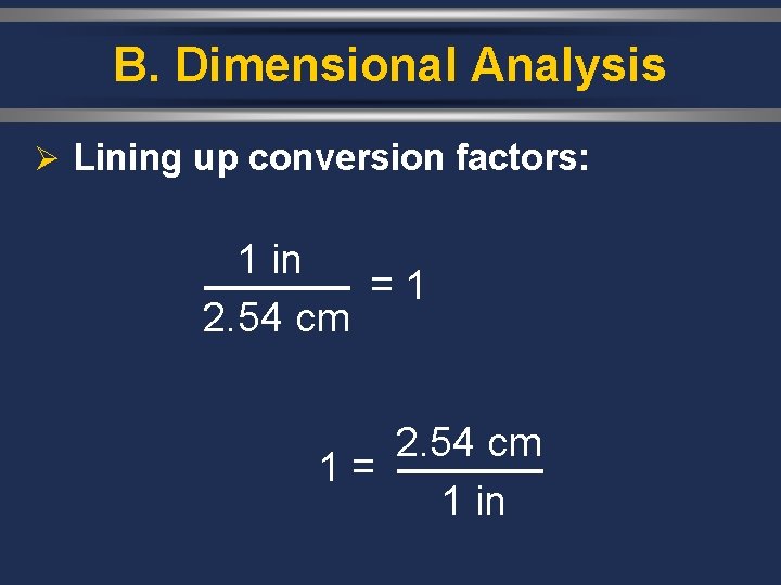 B. Dimensional Analysis Ø Lining up conversion factors: 1 in = 2. 54 cm