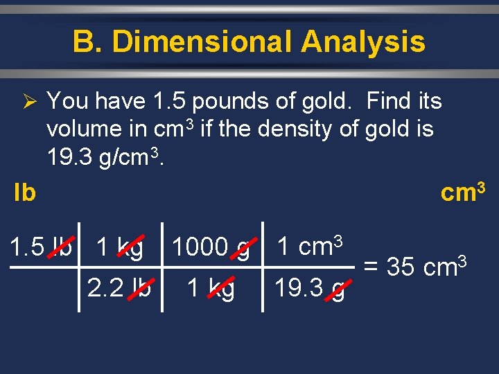 B. Dimensional Analysis Ø You have 1. 5 pounds of gold. Find its volume