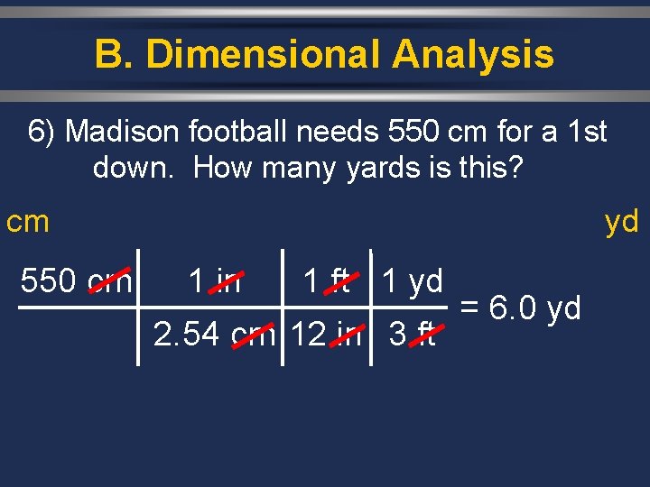 B. Dimensional Analysis 6) Madison football needs 550 cm for a 1 st down.