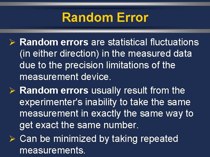 Random Error Ø Random errors are statistical fluctuations (in either direction) in the measured