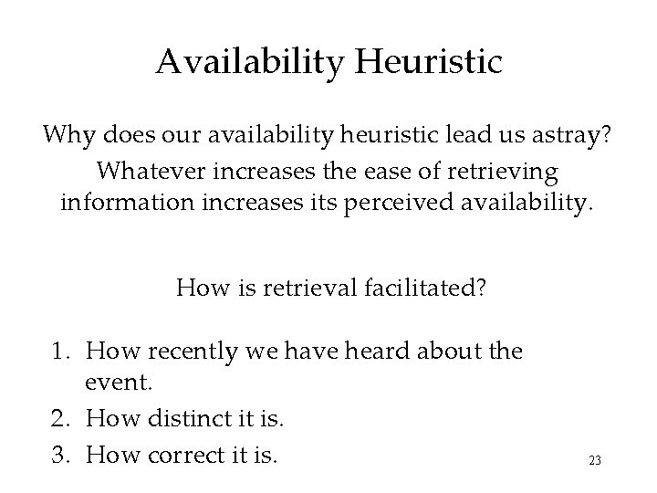 Availability Heuristic Why does our availability heuristic lead us astray? Whatever increases the ease