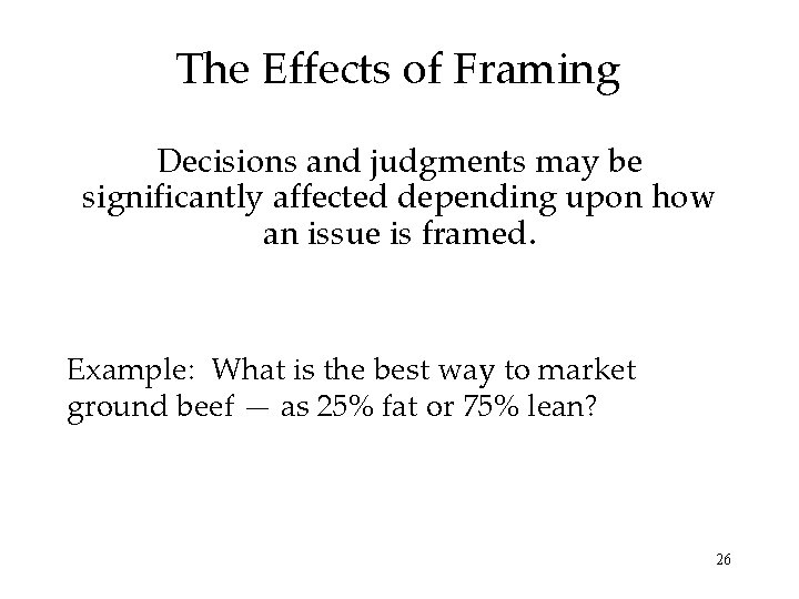 The Effects of Framing Decisions and judgments may be significantly affected depending upon how