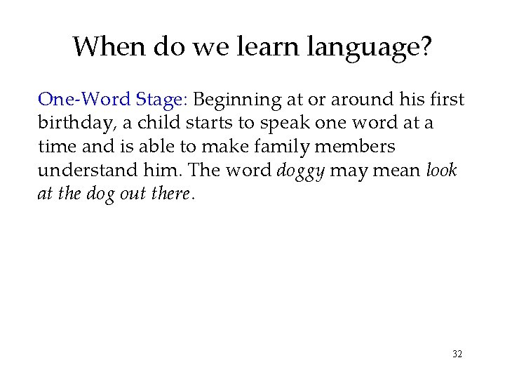 When do we learn language? One-Word Stage: Beginning at or around his first birthday,
