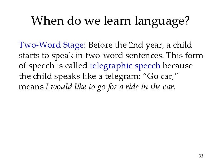 When do we learn language? Two-Word Stage: Before the 2 nd year, a child