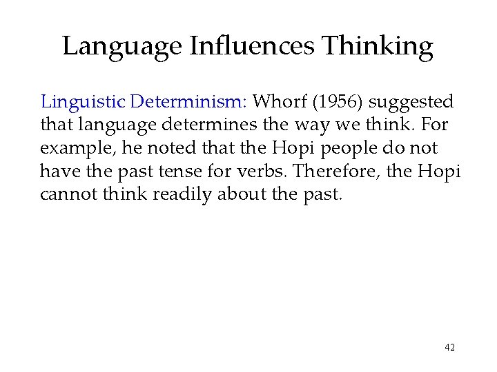 Language Influences Thinking Linguistic Determinism: Whorf (1956) suggested that language determines the way we