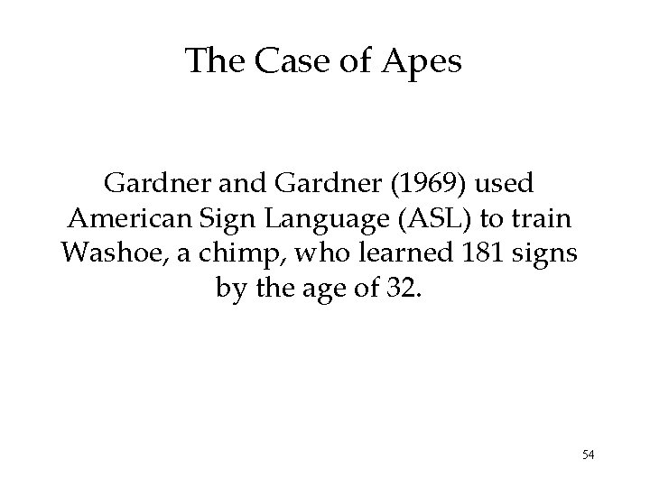 The Case of Apes Gardner and Gardner (1969) used American Sign Language (ASL) to