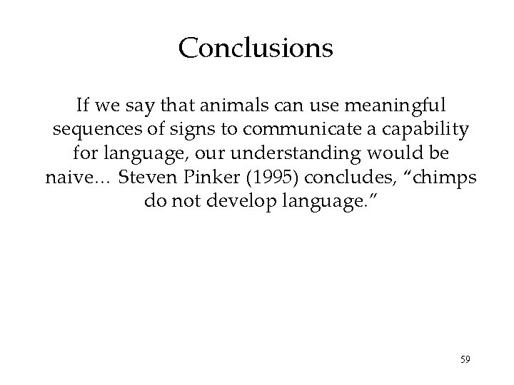 Conclusions If we say that animals can use meaningful sequences of signs to communicate