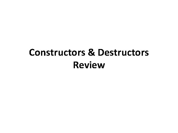 Constructors & Destructors Review 
