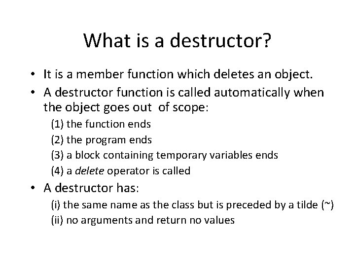 What is a destructor? • It is a member function which deletes an object.