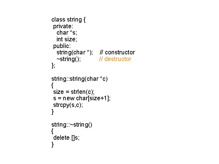 class string { private: char *s; int size; public: string(char *); // constructor ~string();