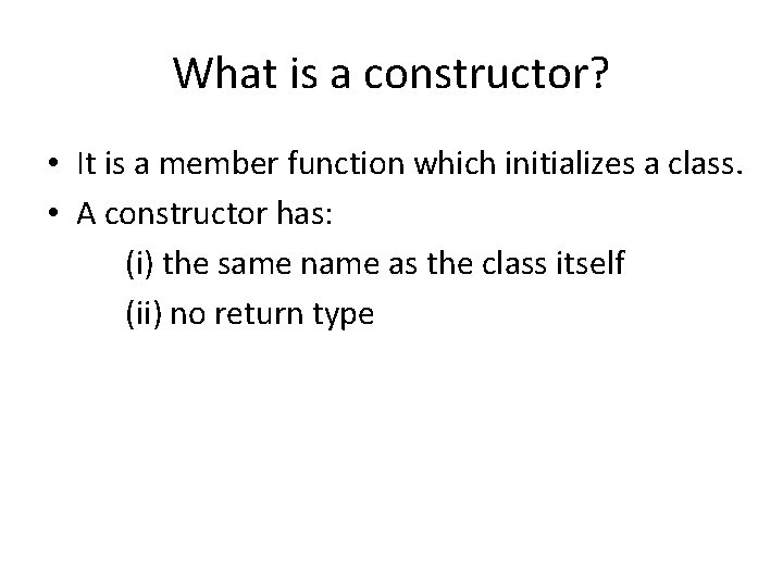 What is a constructor? • It is a member function which initializes a class.