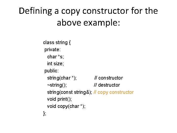 Defining a copy constructor for the above example: class string { private: char *s;